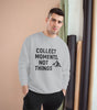 “Collect Moments, Not Things” Adventure Sweatshirt – For the Ones Who Live to Feel Alive